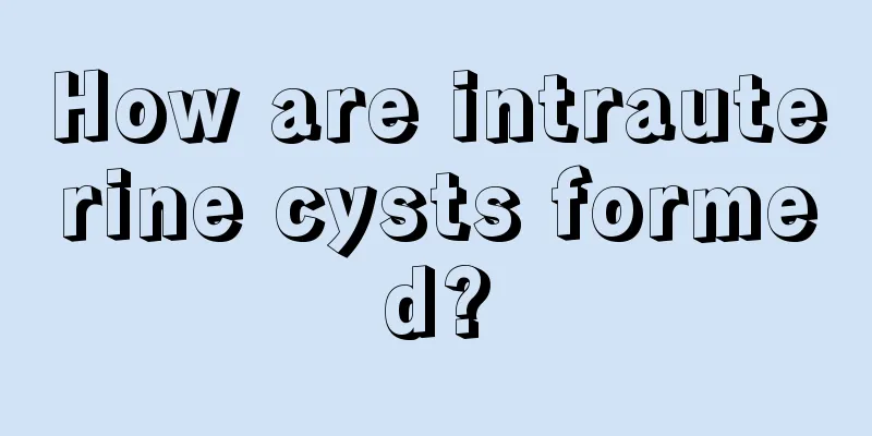 How are intrauterine cysts formed?