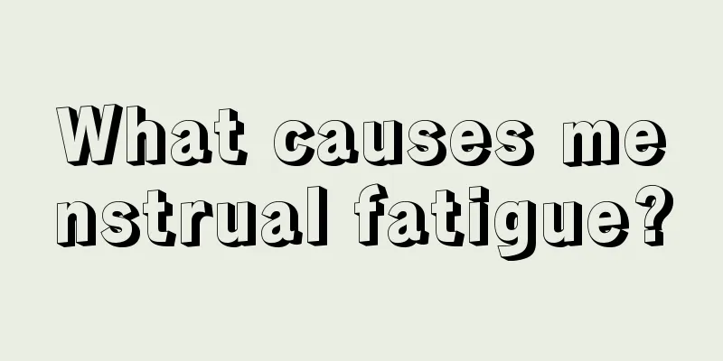 What causes menstrual fatigue?