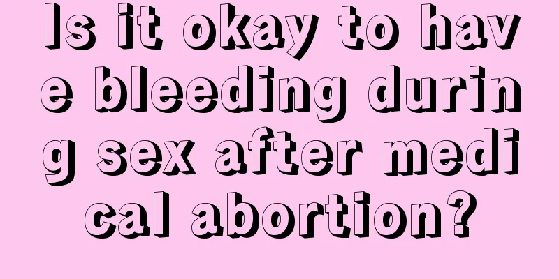 Is it okay to have bleeding during sex after medical abortion?