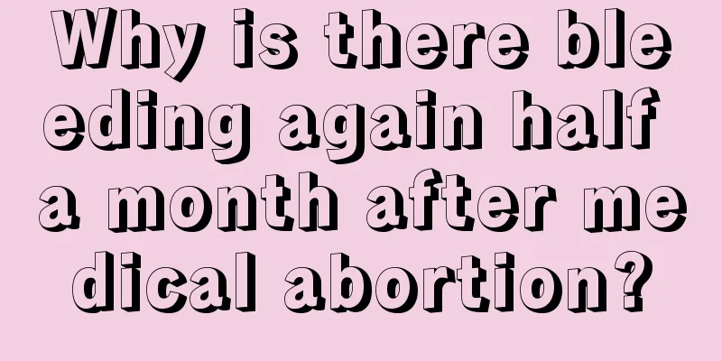 Why is there bleeding again half a month after medical abortion?