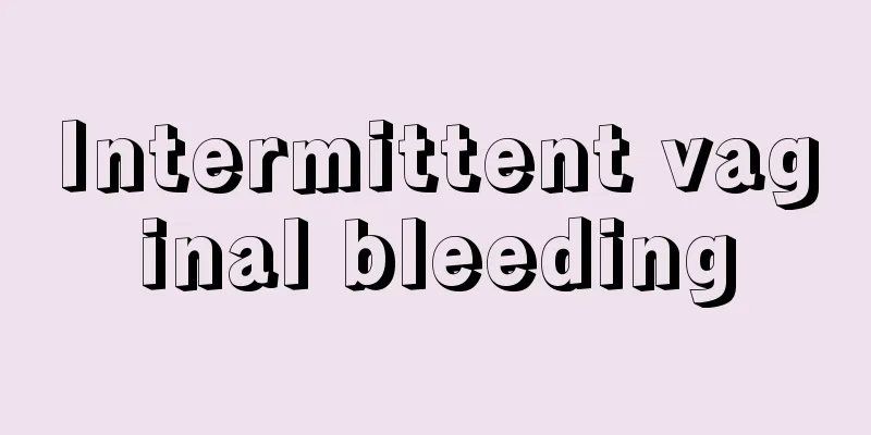 Intermittent vaginal bleeding