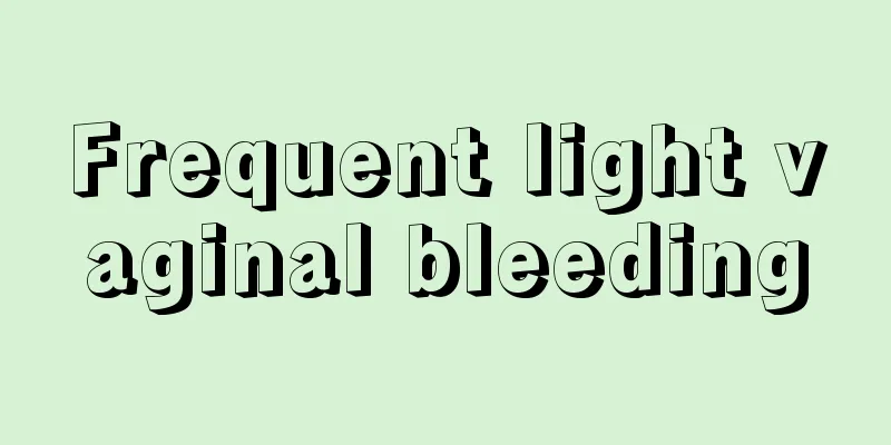 Frequent light vaginal bleeding