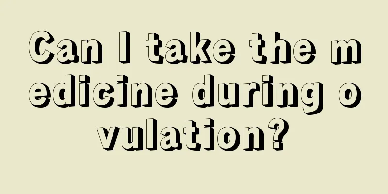 Can I take the medicine during ovulation?