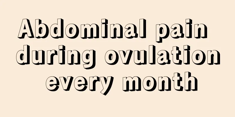 Abdominal pain during ovulation every month