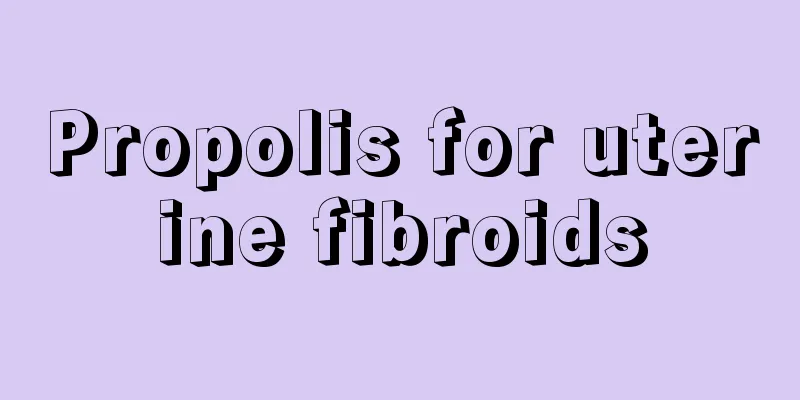 Propolis for uterine fibroids