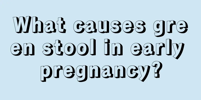 What causes green stool in early pregnancy?