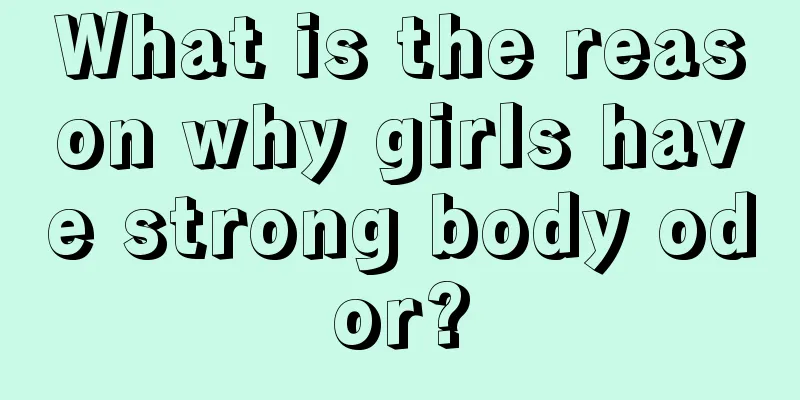 What is the reason why girls have strong body odor?