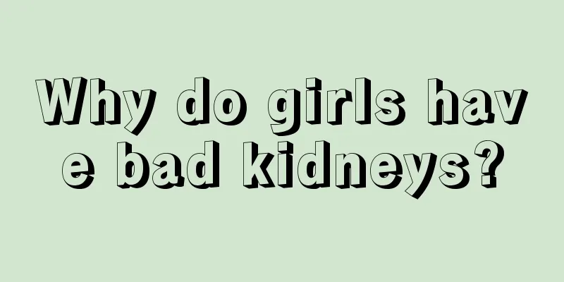 Why do girls have bad kidneys?