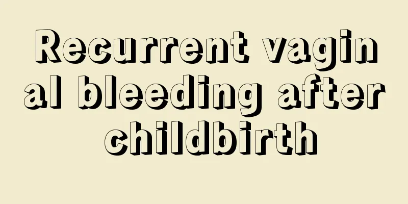 Recurrent vaginal bleeding after childbirth