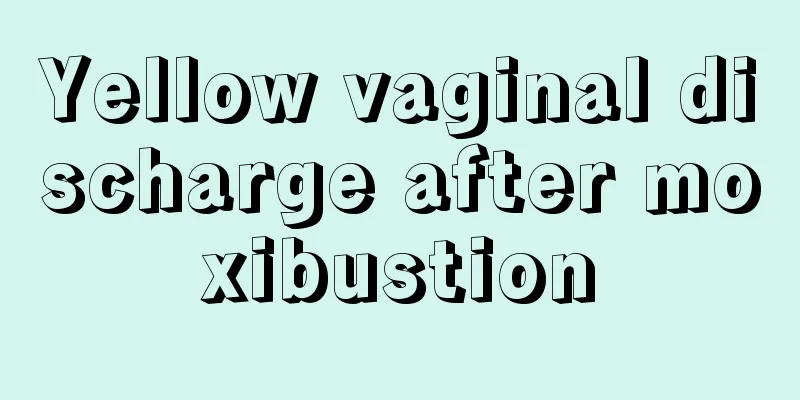 Yellow vaginal discharge after moxibustion