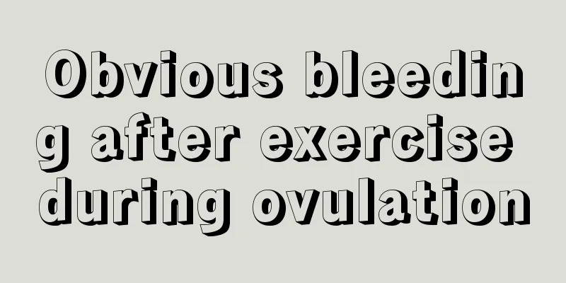 Obvious bleeding after exercise during ovulation