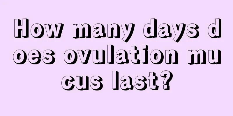 How many days does ovulation mucus last?