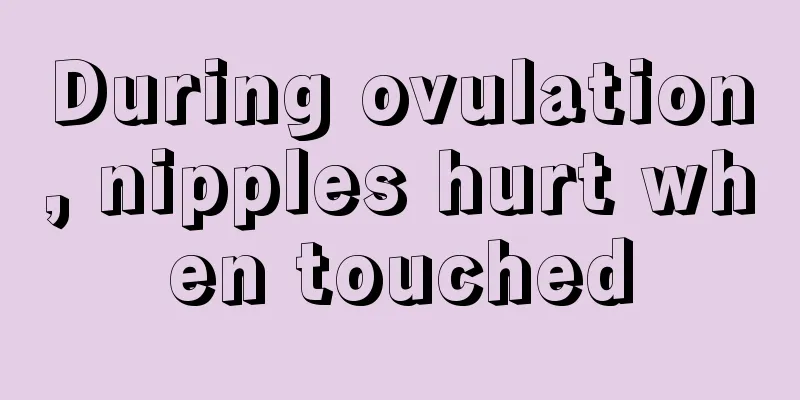 During ovulation, nipples hurt when touched