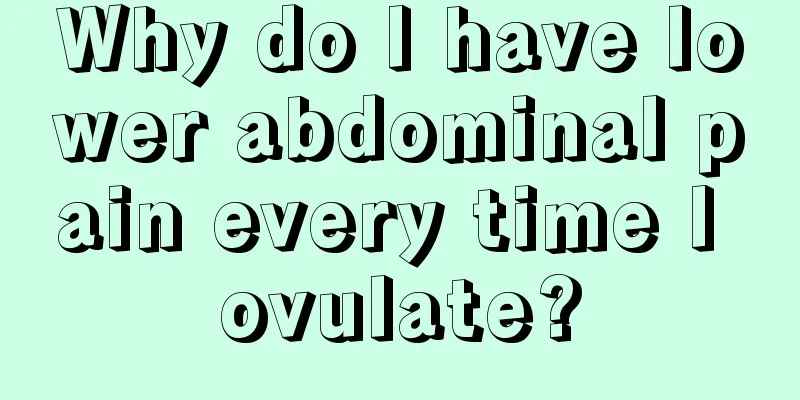 Why do I have lower abdominal pain every time I ovulate?