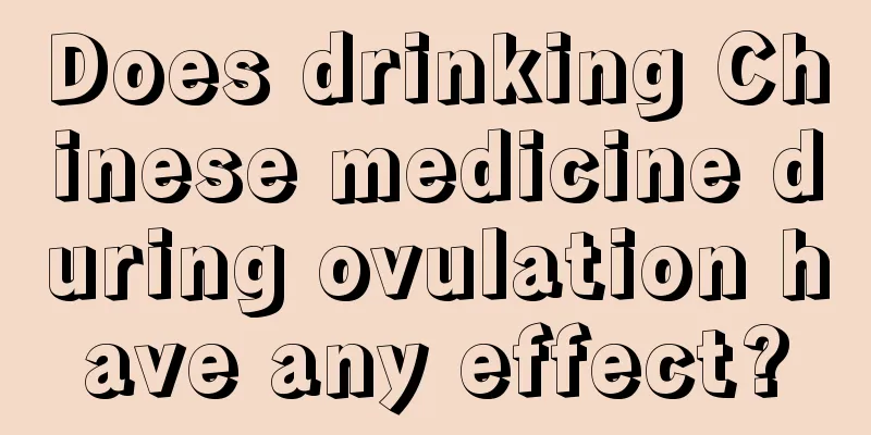 Does drinking Chinese medicine during ovulation have any effect?