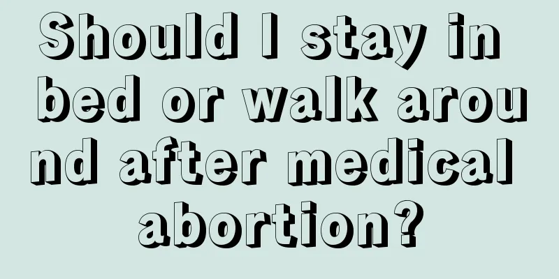 Should I stay in bed or walk around after medical abortion?