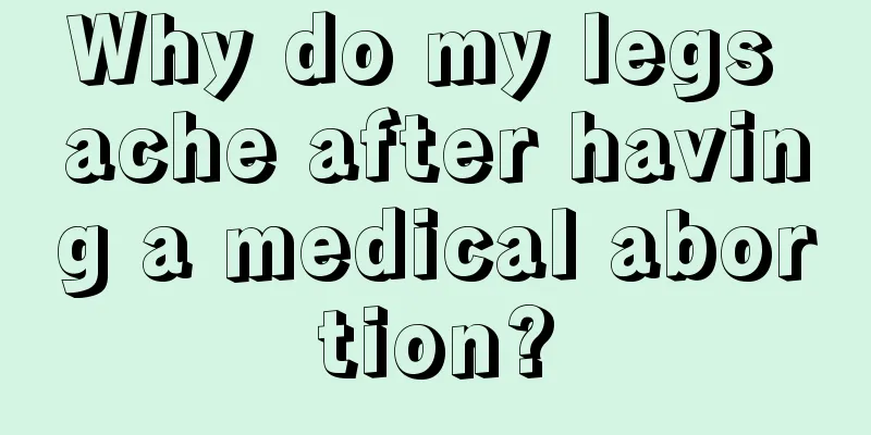 Why do my legs ache after having a medical abortion?