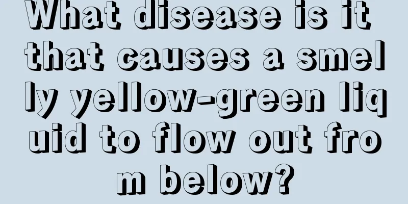 What disease is it that causes a smelly yellow-green liquid to flow out from below?