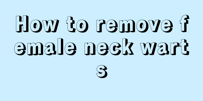 How to remove female neck warts