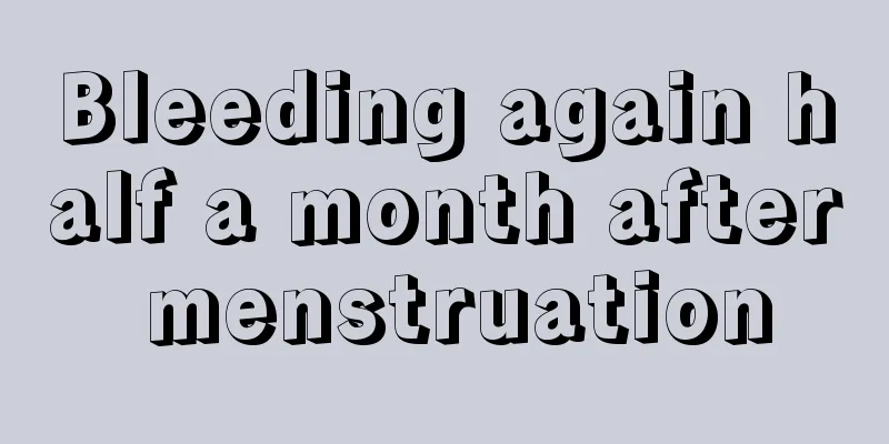 Bleeding again half a month after menstruation