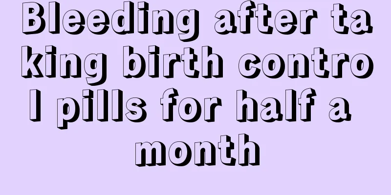 Bleeding after taking birth control pills for half a month