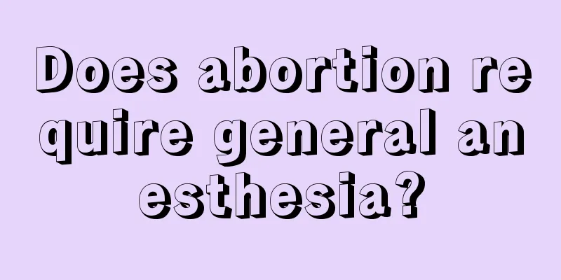 Does abortion require general anesthesia?