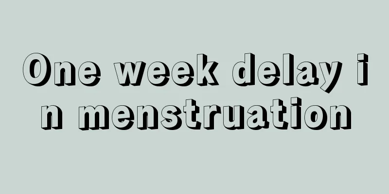 One week delay in menstruation