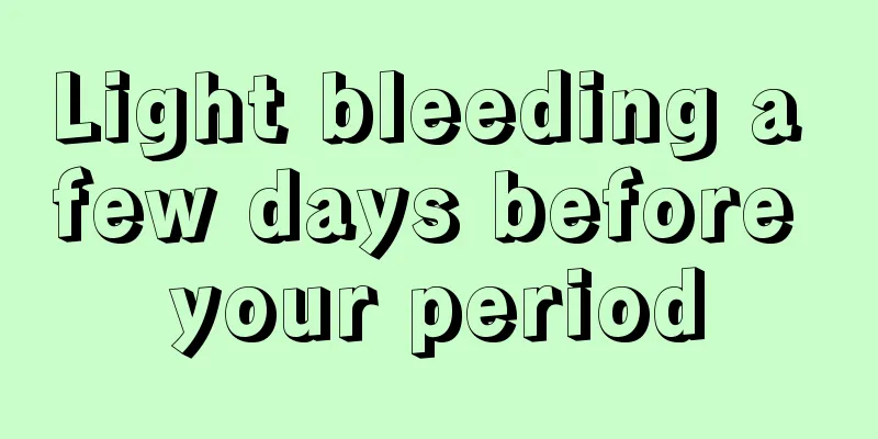 Light bleeding a few days before your period