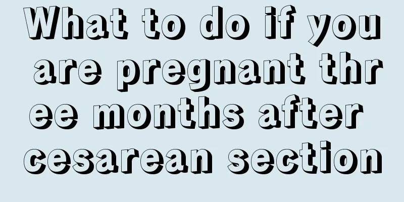 What to do if you are pregnant three months after cesarean section