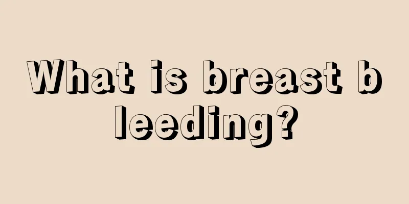 What is breast bleeding?