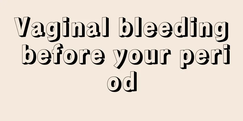 Vaginal bleeding before your period