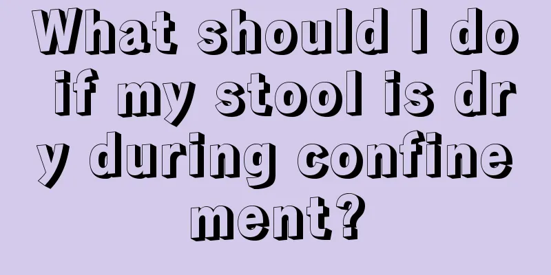 What should I do if my stool is dry during confinement?