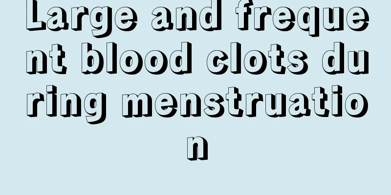 Large and frequent blood clots during menstruation