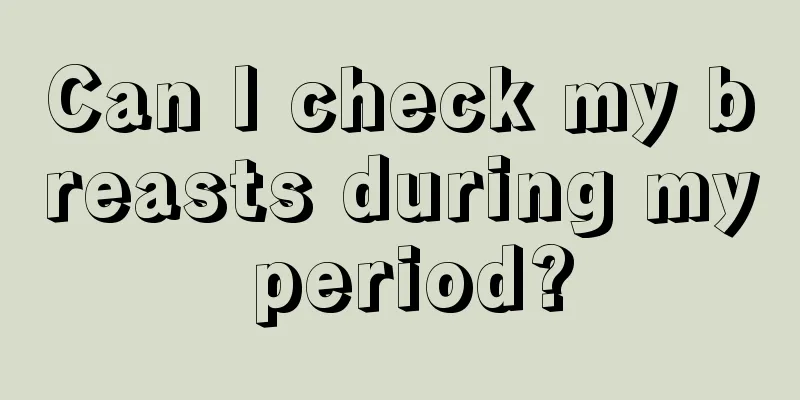 Can I check my breasts during my period?