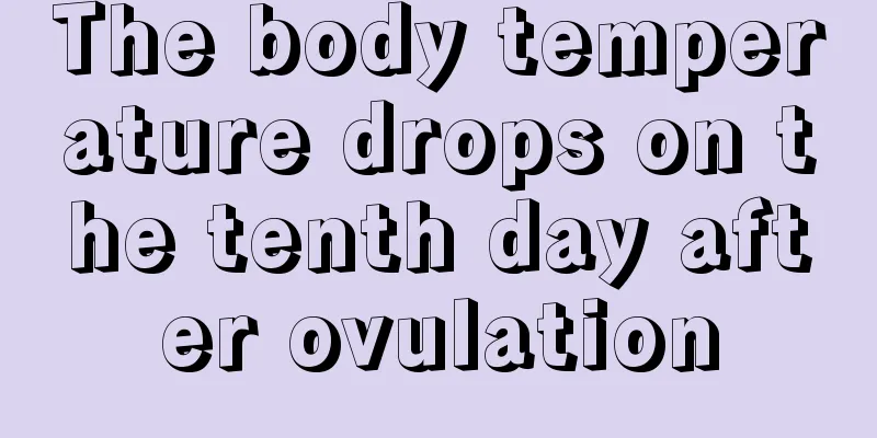 The body temperature drops on the tenth day after ovulation