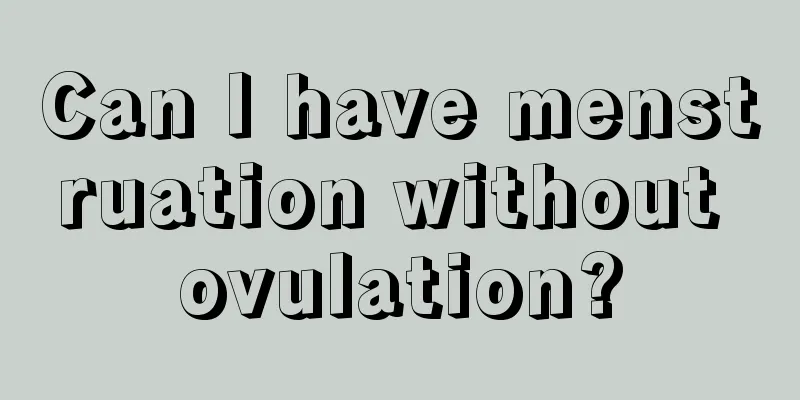 Can I have menstruation without ovulation?