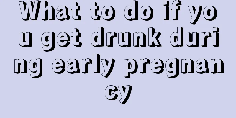 What to do if you get drunk during early pregnancy