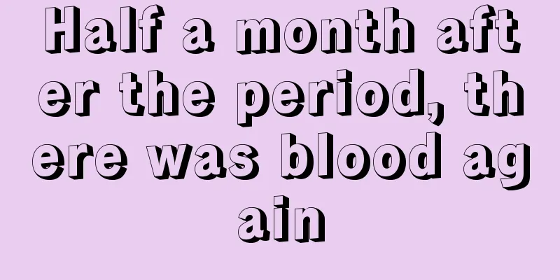 Half a month after the period, there was blood again