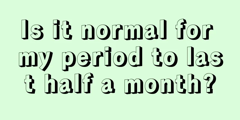 Is it normal for my period to last half a month?