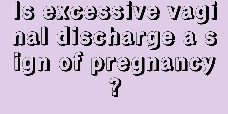 Is excessive vaginal discharge a sign of pregnancy?