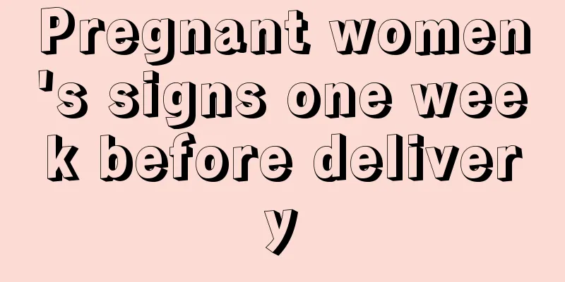 Pregnant women's signs one week before delivery