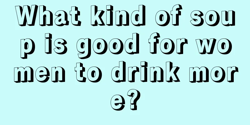 What kind of soup is good for women to drink more?