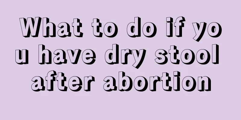 What to do if you have dry stool after abortion