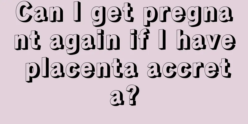 Can I get pregnant again if I have placenta accreta?