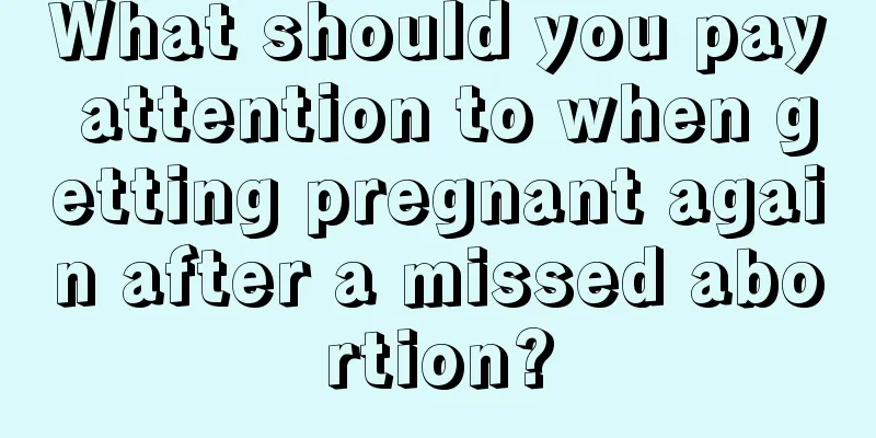 What should you pay attention to when getting pregnant again after a missed abortion?