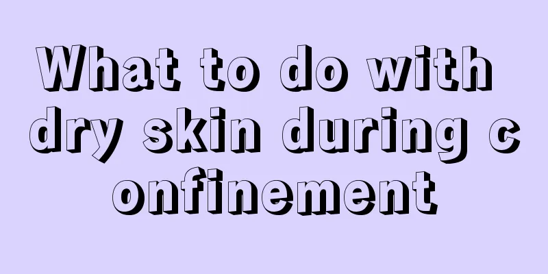 What to do with dry skin during confinement