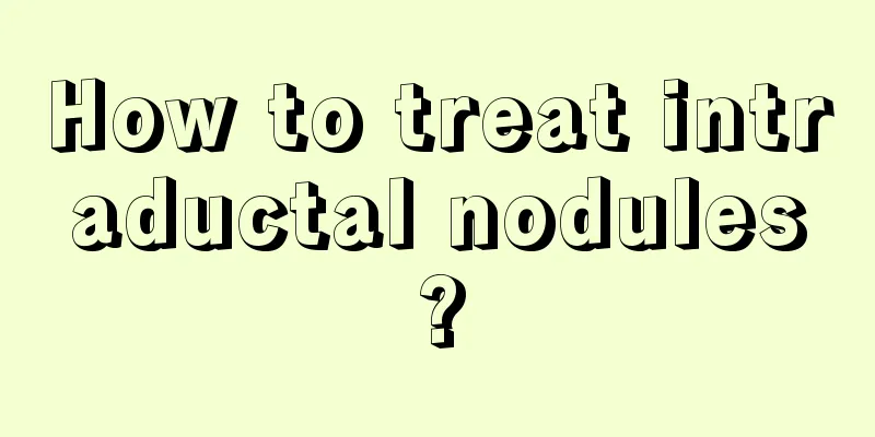 How to treat intraductal nodules?