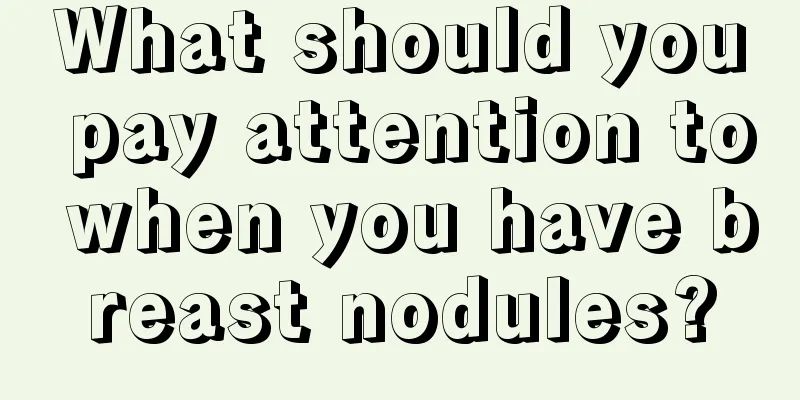 What should you pay attention to when you have breast nodules?