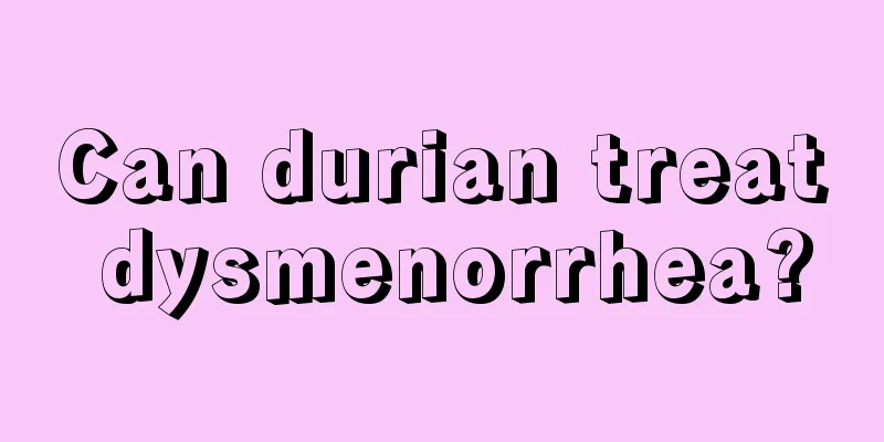 Can durian treat dysmenorrhea?