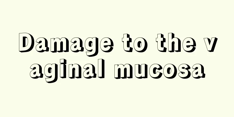 Damage to the vaginal mucosa